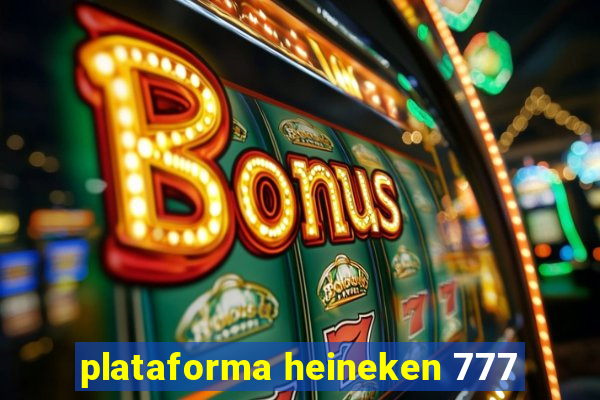 plataforma heineken 777